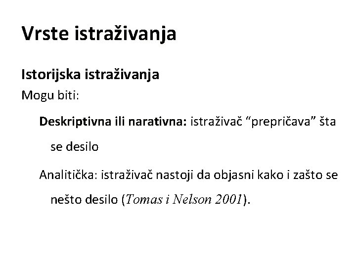 Vrste istraživanja Istorijska istraživanja Mogu biti: Deskriptivna ili narativna: istraživač “prepričava” šta se desilo