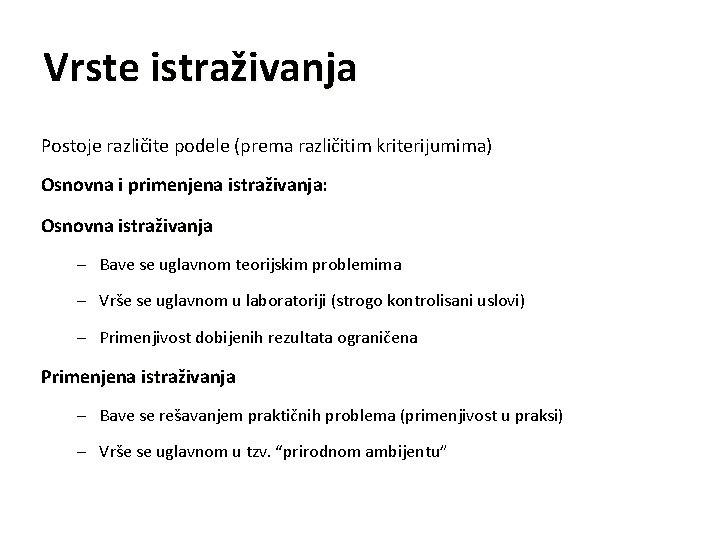 Vrste istraživanja Postoje različite podele (prema različitim kriterijumima) Osnovna i primenjena istraživanja: Osnovna istraživanja