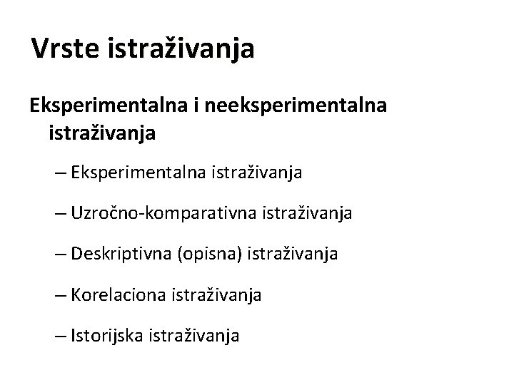 Vrste istraživanja Eksperimentalna i neeksperimentalna istraživanja – Eksperimentalna istraživanja – Uzročno-komparativna istraživanja – Deskriptivna