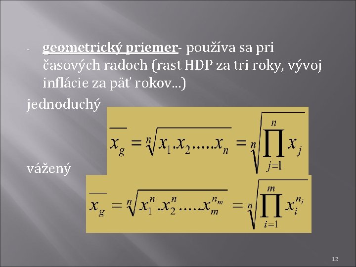 - geometrický priemer používa sa pri časových radoch (rast HDP za tri roky, vývoj