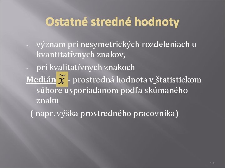 Ostatné stredné hodnoty význam pri nesymetrických rozdeleniach u kvantitatívnych znakov, - pri kvalitatívnych znakoch