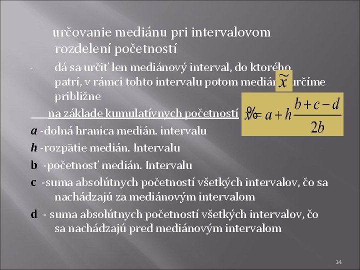 určovanie mediánu pri intervalovom rozdelení početností dá sa určiť len mediánový interval, do ktorého