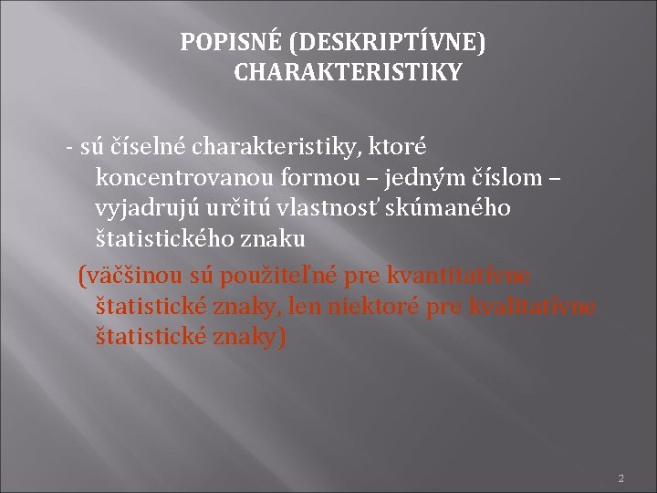 POPISNÉ (DESKRIPTÍVNE) CHARAKTERISTIKY - sú číselné charakteristiky, ktoré koncentrovanou formou – jedným číslom –