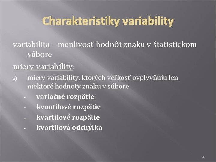 Charakteristiky variabilita – menlivosť hodnôt znaku v štatistickom súbore miery variability: variability a) miery