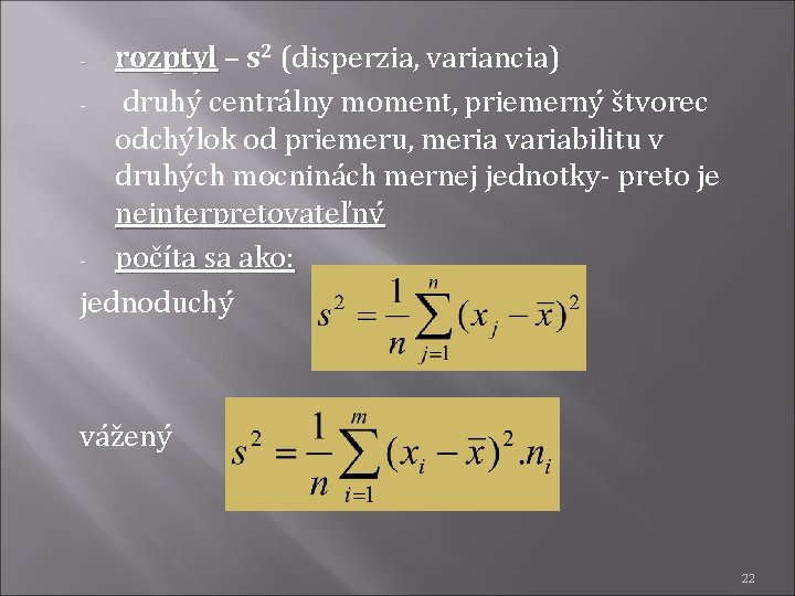 rozptyl – s 2 (disperzia, variancia) druhý centrálny moment, priemerný štvorec odchýlok od priemeru,