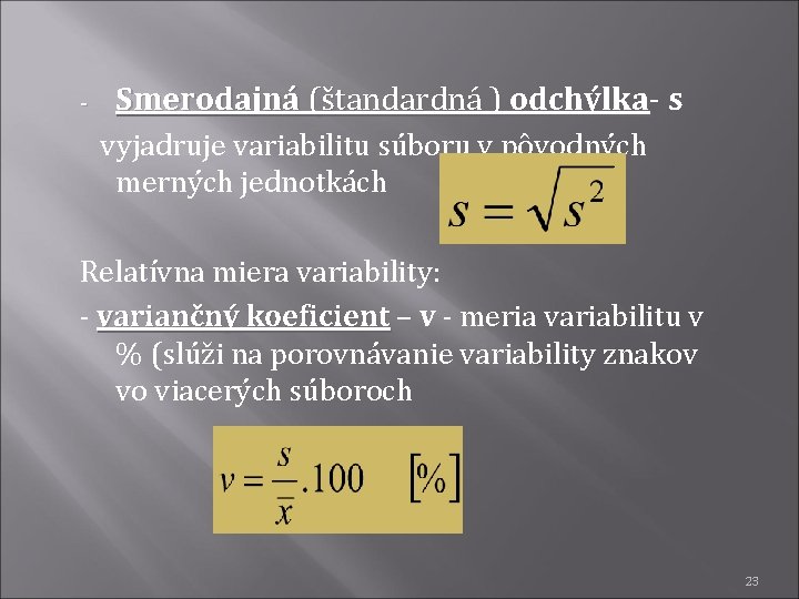 - Smerodajná (štandardná ) odchýlka s vyjadruje variabilitu súboru v pôvodných merných jednotkách Relatívna