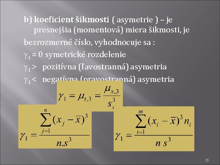 b) koeficient šikmosti ( asymetrie ) – je presnejšia (momentová) miera šikmosti, je bezrozmerné