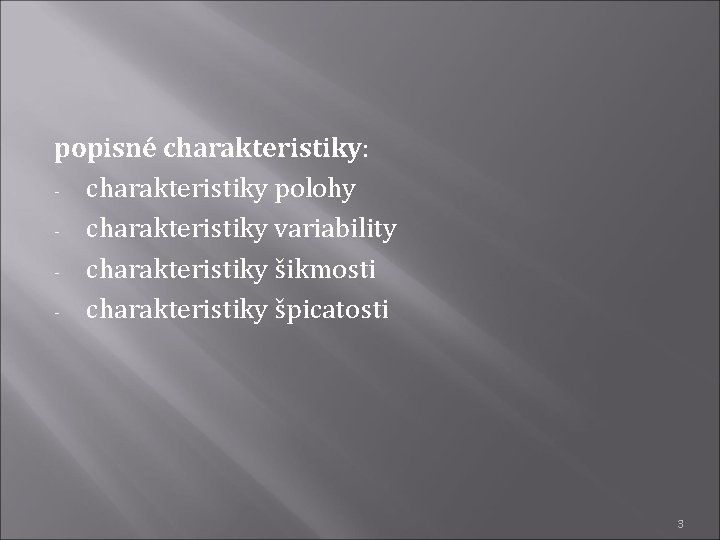 popisné charakteristiky: - charakteristiky polohy - charakteristiky variability - charakteristiky šikmosti - charakteristiky špicatosti