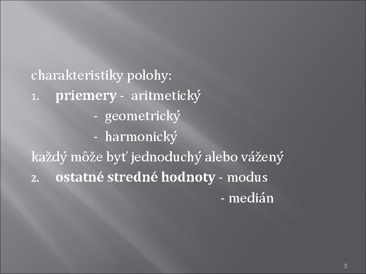 charakteristiky polohy: 1. priemery - aritmetický - geometrický - harmonický každý môže byť jednoduchý