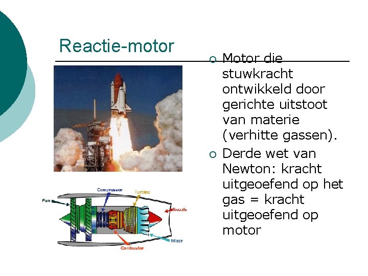 Reactie-motor ¡ ¡ Motor die stuwkracht ontwikkeld door gerichte uitstoot van materie (verhitte gassen).