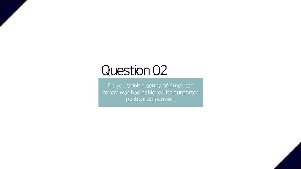 Question 02 Do you think a series of American covert war had achieved its