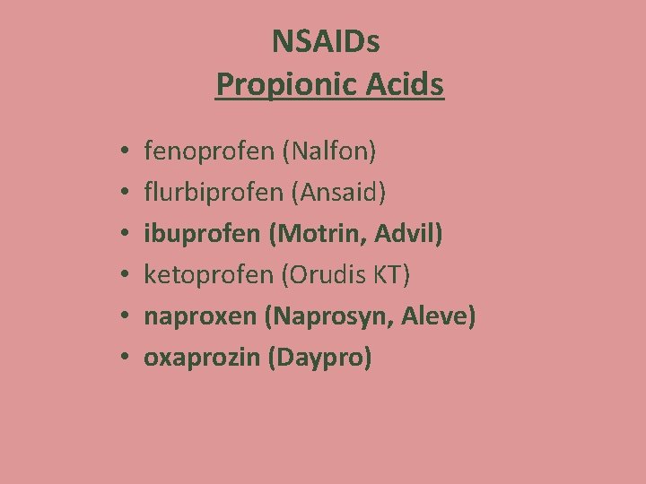 NSAIDs Propionic Acids • • • fenoprofen (Nalfon) flurbiprofen (Ansaid) ibuprofen (Motrin, Advil) ketoprofen