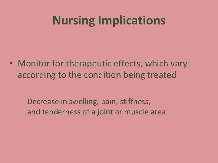 Nursing Implications • Monitor for therapeutic effects, which vary according to the condition being