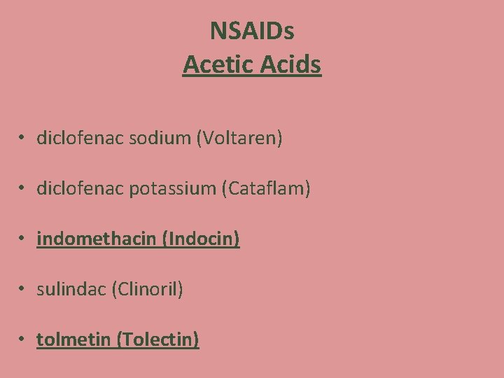 NSAIDs Acetic Acids • diclofenac sodium (Voltaren) • diclofenac potassium (Cataflam) • indomethacin (Indocin)