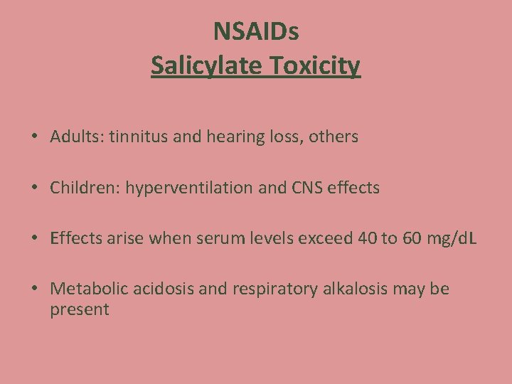 NSAIDs Salicylate Toxicity • Adults: tinnitus and hearing loss, others • Children: hyperventilation and NSAIDs Salicylate Toxicity • Adults: tinnitus and hearing loss, others • Children: hyperventilation and