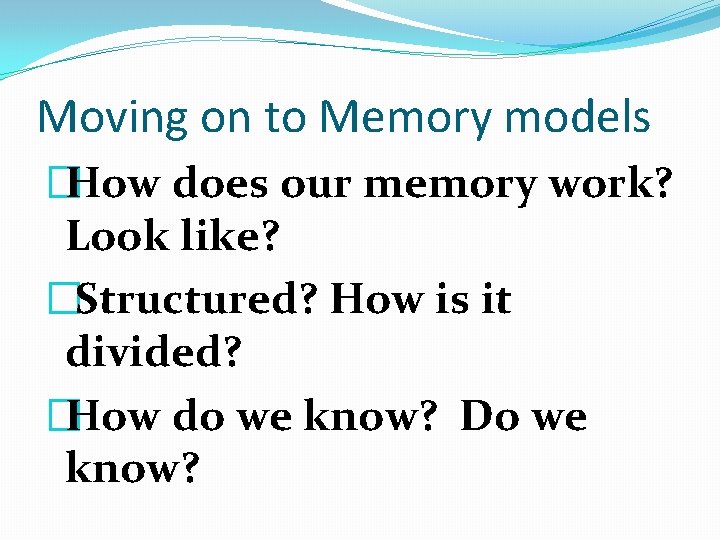 Moving on to Memory models �How does our memory work? Look like? �Structured? How