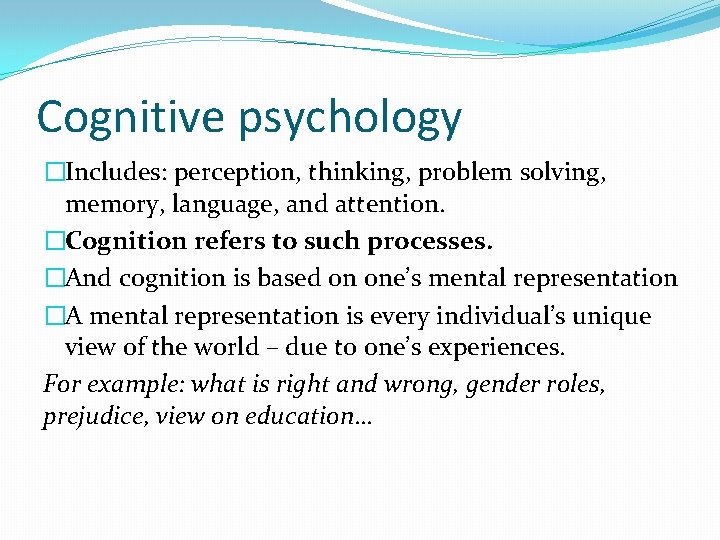 Cognitive psychology �Includes: perception, thinking, problem solving, memory, language, and attention. �Cognition refers to