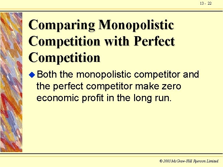 13 - 22 Comparing Monopolistic Competition with Perfect Competition u Both the monopolistic competitor