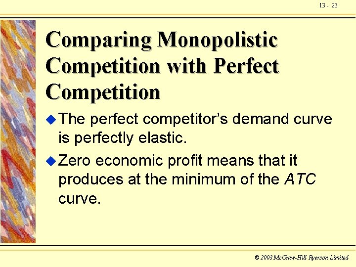 13 - 23 Comparing Monopolistic Competition with Perfect Competition u The perfect competitor’s demand