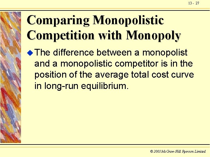 13 - 27 Comparing Monopolistic Competition with Monopoly u The difference between a monopolist