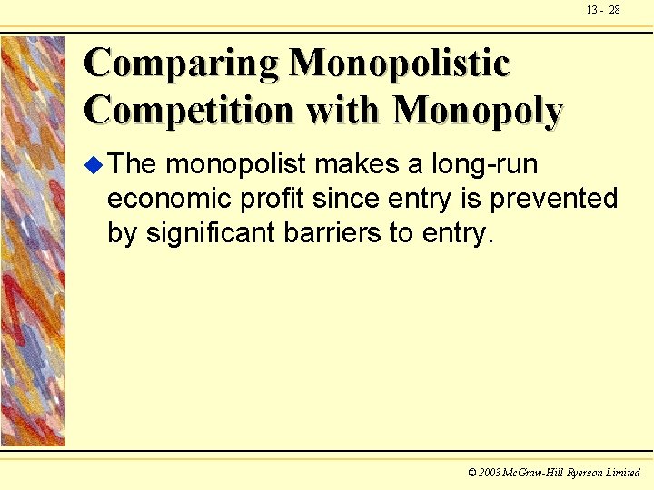 13 - 28 Comparing Monopolistic Competition with Monopoly u The monopolist makes a long-run