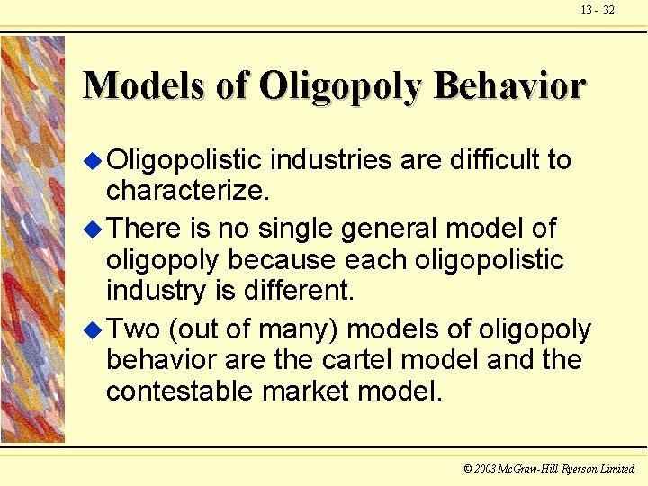 13 - 32 Models of Oligopoly Behavior u Oligopolistic industries are difficult to characterize.