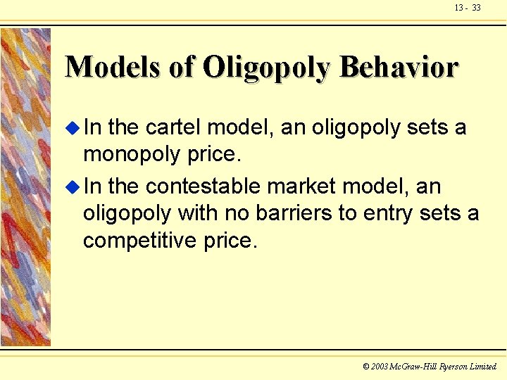 13 - 33 Models of Oligopoly Behavior u In the cartel model, an oligopoly