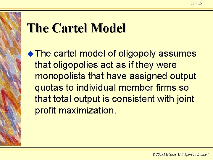 13 - 35 The Cartel Model u The cartel model of oligopoly assumes that