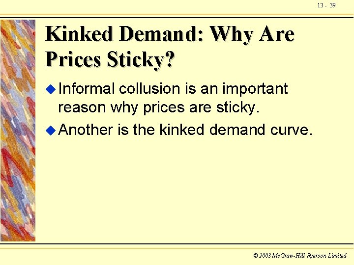 13 - 39 Kinked Demand: Why Are Prices Sticky? u Informal collusion is an