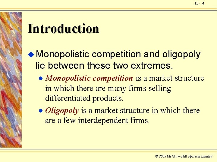 13 - 4 Introduction u Monopolistic competition and oligopoly lie between these two extremes.