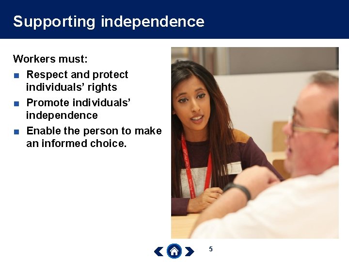 Supporting independence Workers must: ■ Respect and protect individuals’ rights ■ Promote individuals’ independence