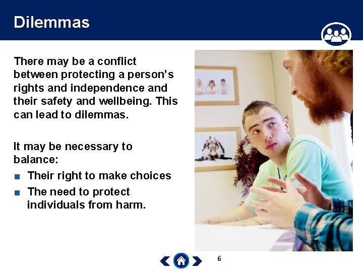 Dilemmas There may be a conflict between protecting a person’s rights and independence and