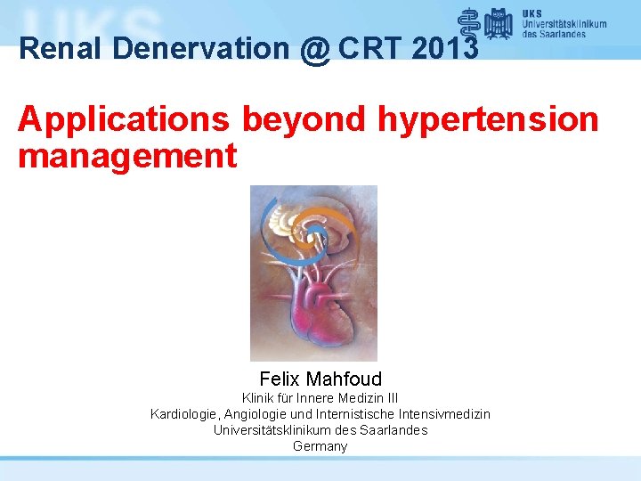 Renal Denervation @ CRT 2013 Applications beyond hypertension management Felix Mahfoud Klinik für Innere