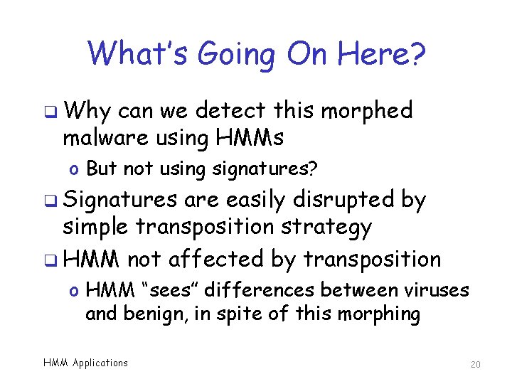What’s Going On Here? q Why can we detect this morphed malware using HMMs