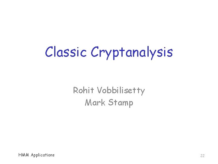 Classic Cryptanalysis Rohit Vobbilisetty Mark Stamp HMM Applications 22 