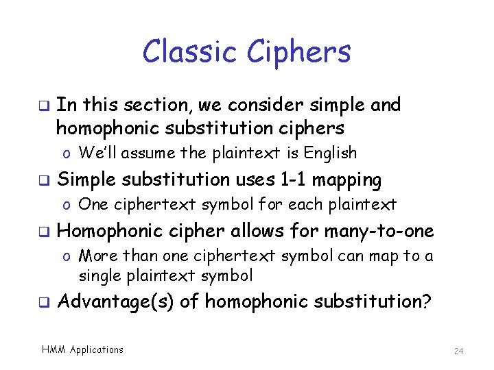 Classic Ciphers q In this section, we consider simple and homophonic substitution ciphers o