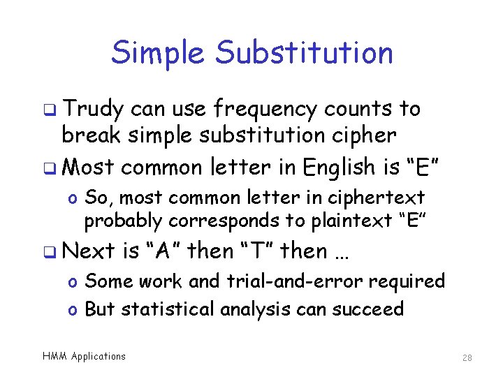 Simple Substitution q Trudy can use frequency counts to break simple substitution cipher q
