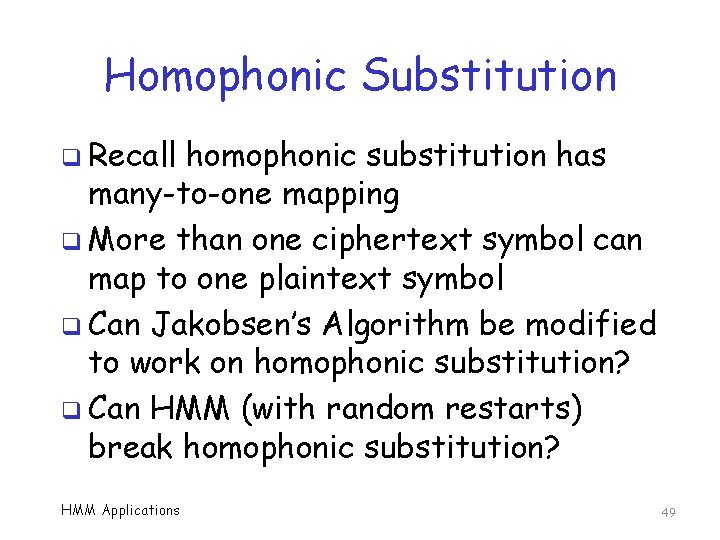 Homophonic Substitution q Recall homophonic substitution has many-to-one mapping q More than one ciphertext