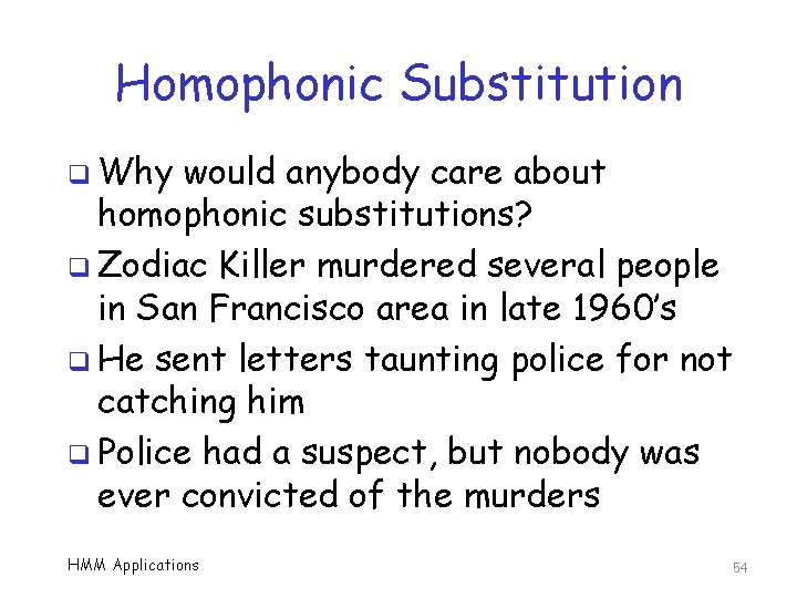 Homophonic Substitution q Why would anybody care about homophonic substitutions? q Zodiac Killer murdered