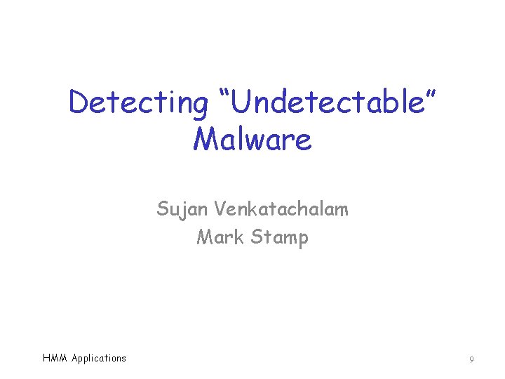 Detecting “Undetectable” Malware Sujan Venkatachalam Mark Stamp HMM Applications 9 