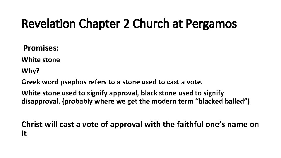 Revelation Chapter 2 Church at Pergamos Promises: White stone Why? Greek word psephos refers