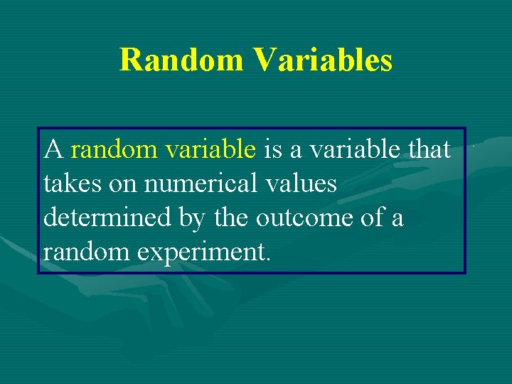 Random Variables A random variable is a variable that takes on numerical values determined