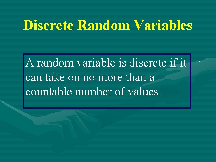 Discrete Random Variables A random variable is discrete if it can take on no