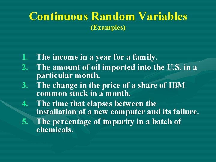 Continuous Random Variables (Examples) 1. The income in a year for a family. 2.
