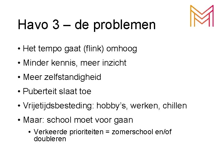Havo 3 – de problemen • Het tempo gaat (flink) omhoog • Minder kennis, Havo 3 – de problemen • Het tempo gaat (flink) omhoog • Minder kennis,