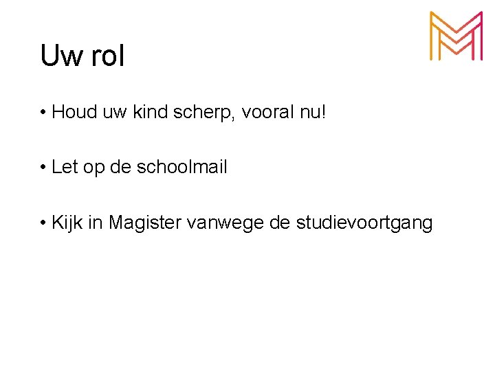 Uw rol • Houd uw kind scherp, vooral nu! • Let op de schoolmail Uw rol • Houd uw kind scherp, vooral nu! • Let op de schoolmail