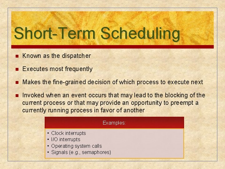 Short-Term Scheduling n Known as the dispatcher n Executes most frequently n Makes the