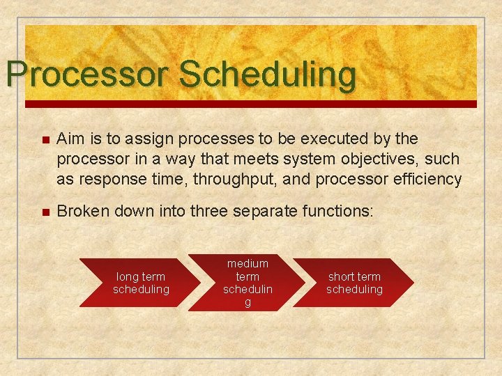 Processor Scheduling n Aim is to assign processes to be executed by the processor