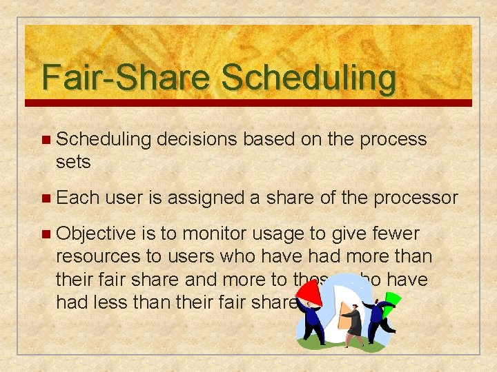 Fair-Share Scheduling n Scheduling decisions based on the process sets n Each user is