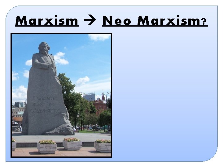 Marxism Neo Marxism? Marxism Neo Marxism?
